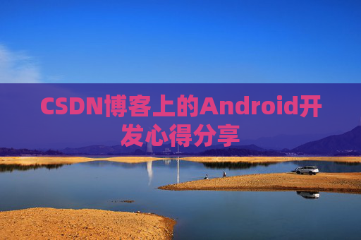 CSDN博客上的Android开发心得分享